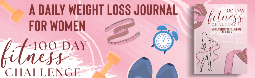A Daily Weight Loss Journal for Women:  100-Day Fitness Challenge