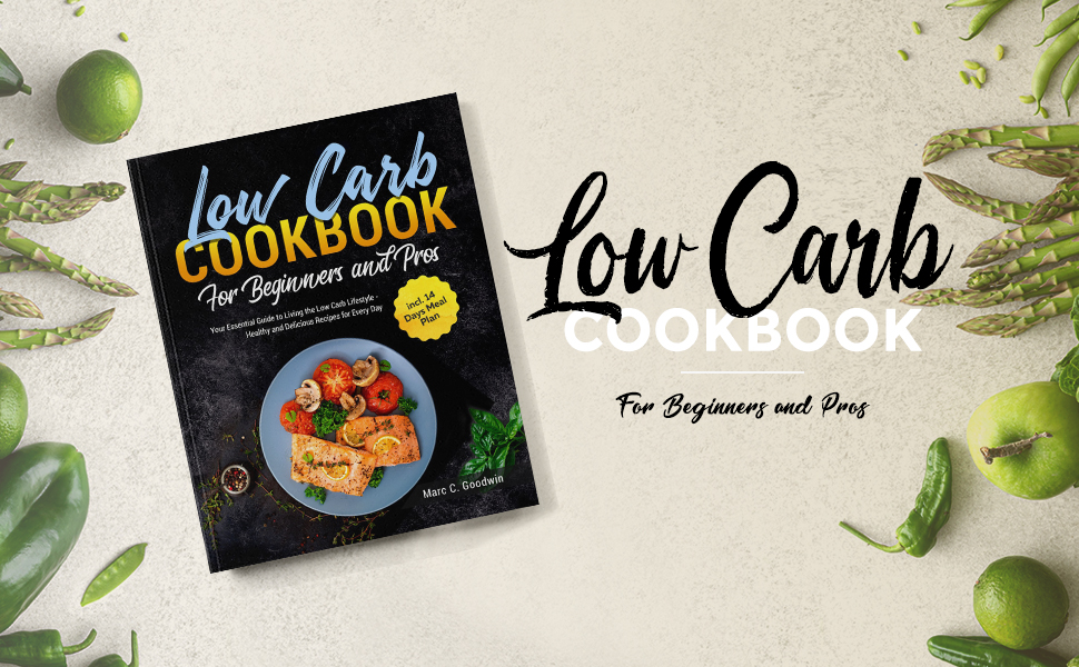 Low Carb Cookbook For Beginners and Pros Your Essential Guide to