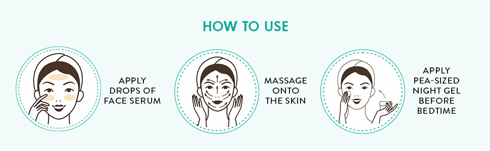 apply drops of face serum massage onto the skin apply pea sized night gel before bedtime