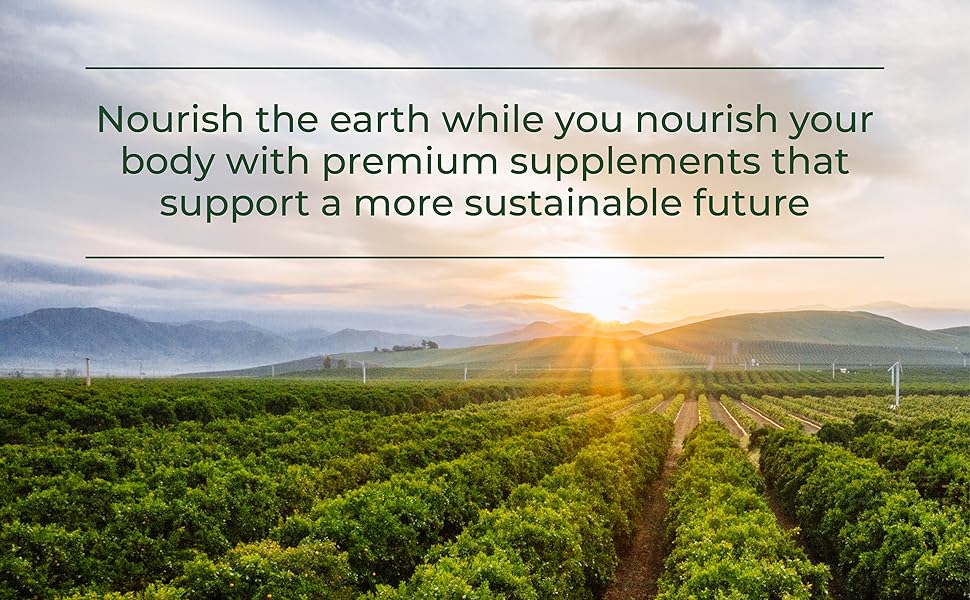 Nourish the earth while you nourish your body with premium supplements