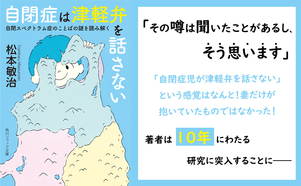 自閉症は津軽弁を話さない 自閉スペクトラム症のことばの謎を読み解く (角川ソフィア文庫) 松本 敏治 本 通販 Amazon 自閉症は津軽弁を話さない 自閉スペクトラム症のことばの謎を読み解く (角川ソフィア文庫) 松本 敏治 本 通販 Amazon