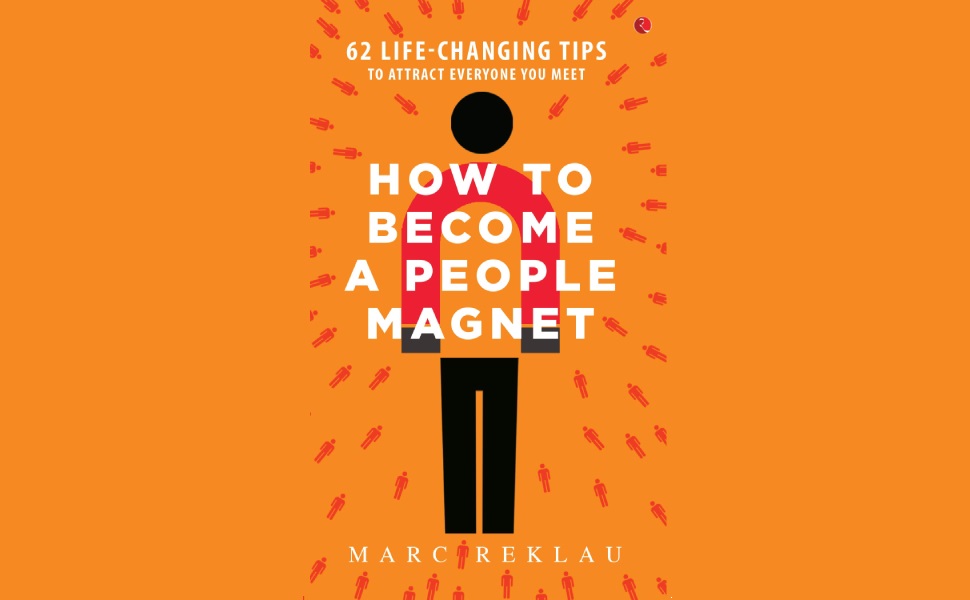 How to Become a People Magnet; 62 Life-Changing Tips to Attract Everyone You Meet