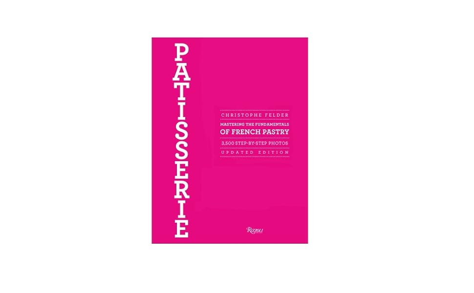 Patisserie Mastering the Fundamentals of French Pastry Updated Edition by Felder, Christophe