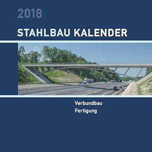 Stahlbau-Kalender 2018: Schwerpunkte: Verbundbau; Fertigung (Stahlbau 