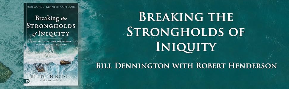 breaking the strongholds of iniquity bill dennington robert henderson