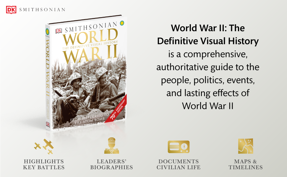World War II: The Definitive Visual History from Blitzkrieg to the Atom Bomb