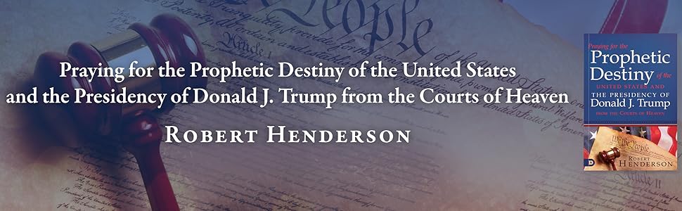 praying for the prophetic destiny of the united states and the presidency robert henderson