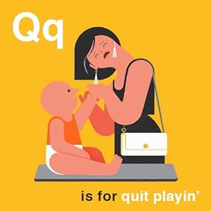 q is for quit playin'