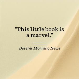 Deseret Morning News says This little book is a marvel.