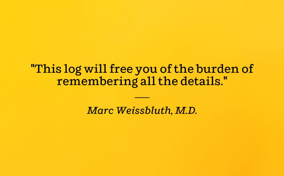 Marc Weissbluth, M.D. says This log will free you of the burden of remembering all the details.