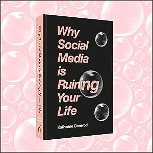 Why Social Media is Ruining Your Life, Dolly Alderton, Katherine Ormerod, Emma Gannon
