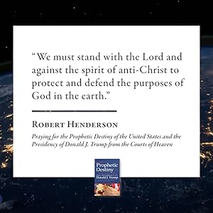 Praying for the Prophetic Destiny of the United States and the Presidency robert henderson