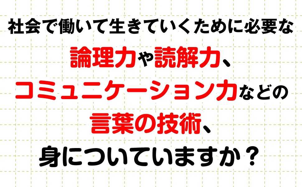 社会 働く 生きていく 必要 論理力 読解力 コミュニケーション力 考える力 言葉 技術 身につく 学校では教えない