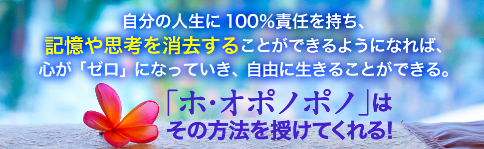 自分 人生 100% 責任 記憶 思考 消去 心 ゼロ 自由 生きる ホ・オポノポノ 方法 メソッド