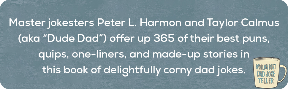 Master jokester's Peter L. Harmon & Taylor Calmus "Dude Dad" offer up 365 of their Cory dad jokes.