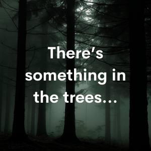 There's something in the trees...