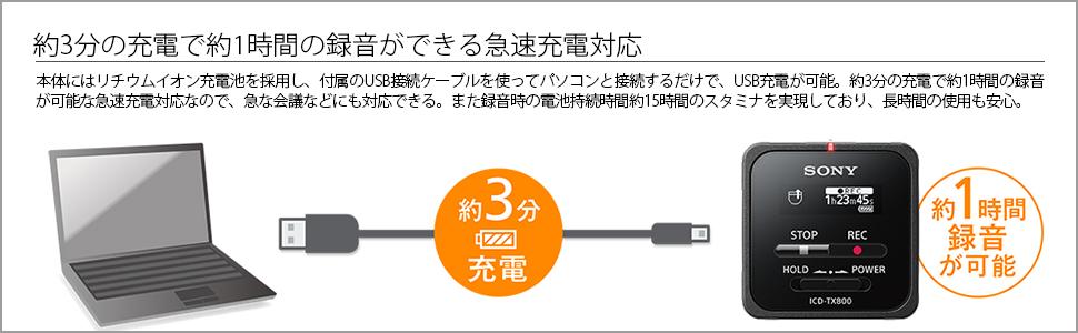 約3分の充電で約1時間の録音ができる急速充電対応 本体にはリチウムイオン充電池を採用し、付属のUSB接続ケーブルを使ってパソコンと接続するだけで、USB充電が可能です。約3分の充電で約1時間