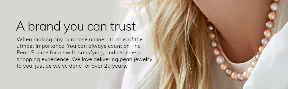 A brand you can trust. You can always count on The Pearl Source for a satisfying shopping experience