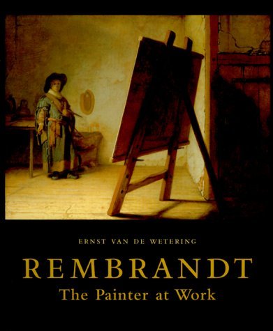 Rembrandt　The Painter at Work　レンブラント Rembrandt: The Painter at Work by Ernst van de Wetering