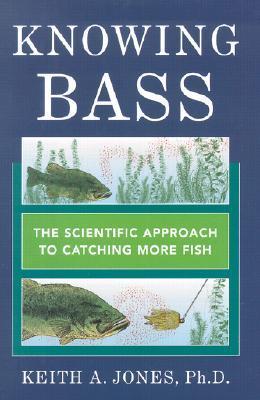 Knowing Bass: Keith A. Jones (著) Knowing Bass: The Scientific Approach to Catching More Fish