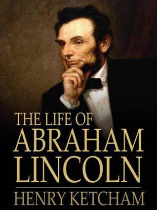 The Life of Abraham Lincoln by Henry Ketcham | Goodreads