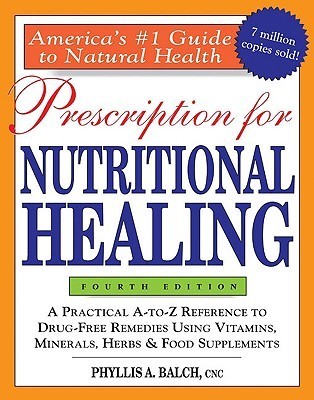 Prescription for Nutritional Healing: A Practical A-to-Z