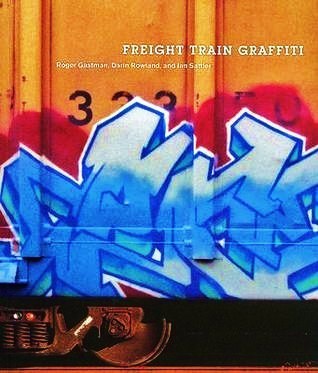 Freight Train Graffiti by Roger Gastman | Goodreads