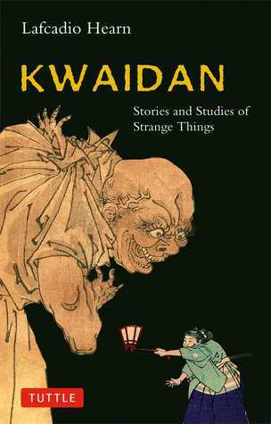 Kwaidan: Stories and Studies of Strange Things by Lafcadio