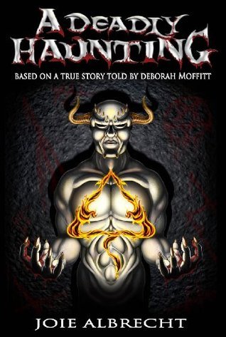 A Deadly Haunting: Based a True Story told by Deborah A Deadly Haunting: Based a True Story told by Deborah