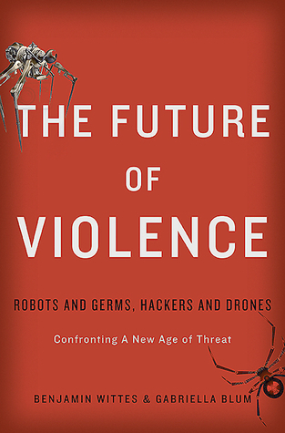 The Future of Violence: Robots and Germs, Hackers and Drones: Confronting A New Age of Threat