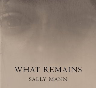 What Remains by Sally Mann | Goodreads