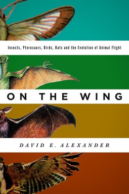 On the Wing: Insects, Pterosaurus, Birds, Bats and the Evolution of Animal Flight