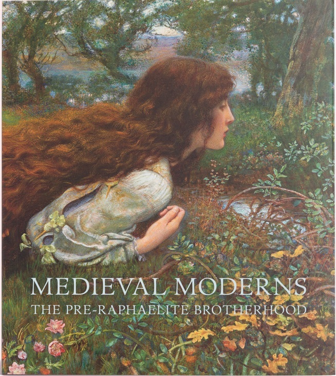 Medieval Moderns: The Pre-Raphaelite Brotherhood by Laurie