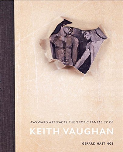 AWKWARD ARTEFACTS: THE âEROTIC FANTASIESâ OF KEITH VAUGHAN