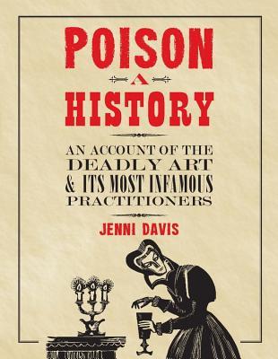 Poison: A History: An Account of the Deadly Art and its Most Infamous Practitioners