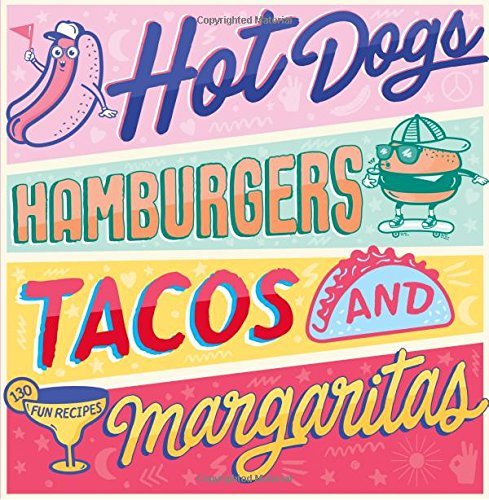 Hot Dogs, Hamburgers, Tacos & Margaritas: 130 Fun Recipes