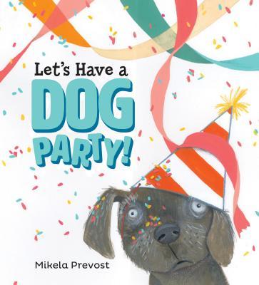 Let's Have a Dog Party by Mikela Prevost | Goodreads