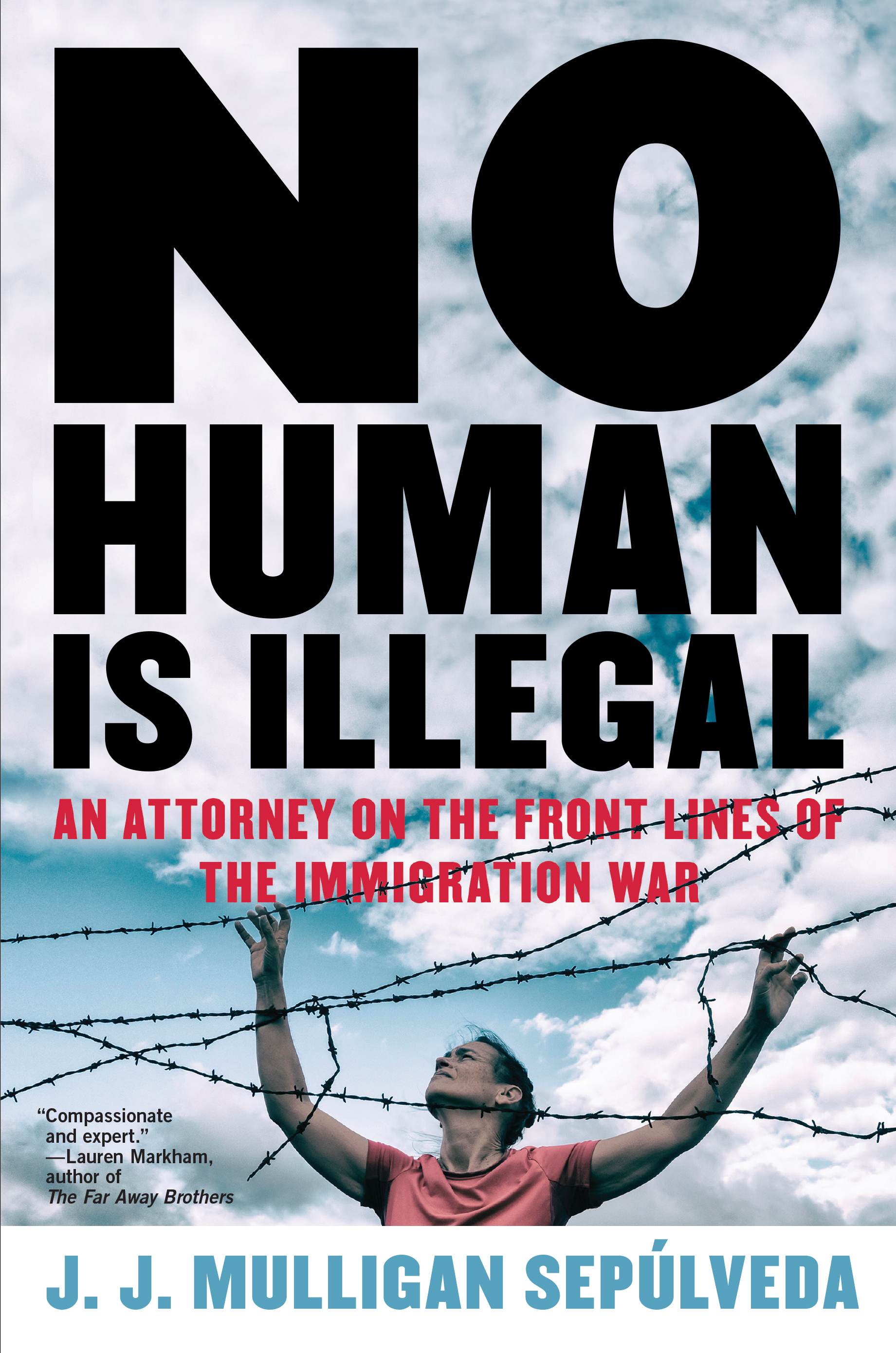 No Human Is Illegal: An Attorney on the Front Lines of the Immigration War