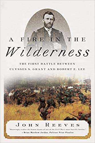 A Fire in the Wilderness: The First Battle Between Ulysses S. Grant and Robert E. Lee
