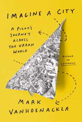 Imagine a City: A Pilot's Journey Across the Urban World by