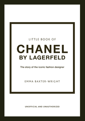 The Little Book of Chanel by Lagerfeld: The Story of the Iconic Fashion Designer (Little Books of Fashion, 15)