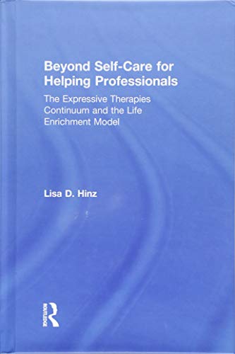 Beyond Self-Care for Helping Professionals: The Expressive Therapies Continuum and the Life Enrichment Model