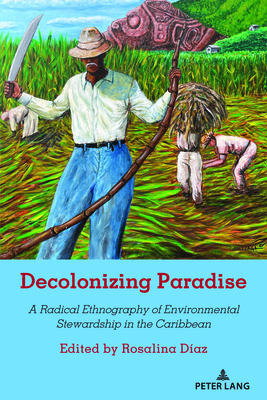 Decolonizing Paradise: A Radical Ethnography of Environmental Stewardship in the Caribbean (Counterpoints: Studies in Criticality, 536) (English and Spanish Edition)