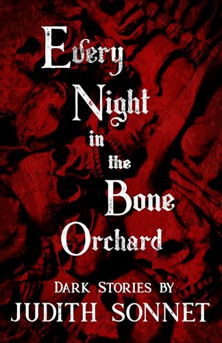 Every Night in the Bone Orchard: Dark Stories