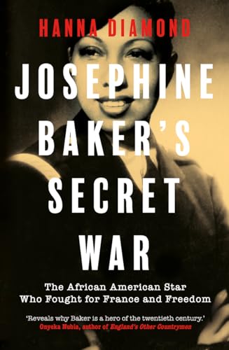 Josephine Baker's Secret War: The African American Star Who Fought for France and Freedom