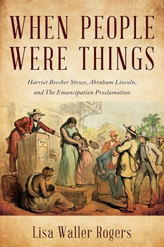 When People Were Things: Harriet Beecher Stowe, Abraham Lincoln, and the Emancipation Proclamation Book Cover