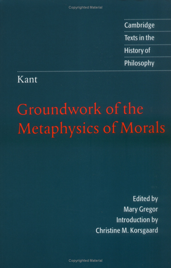 Groundwork of the Metaphysics of Morals by Immanuel Kant
