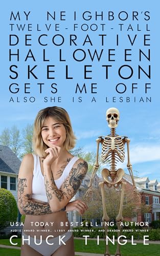 My Neighbor’s Twelve-Foot-Tall Decorative Halloween Skeleton Gets Me Off Also She Is A Lesbian