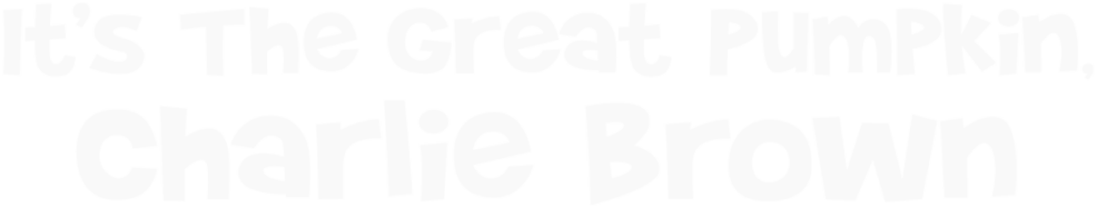 It’s the Great Pumpkin, Charlie Brown